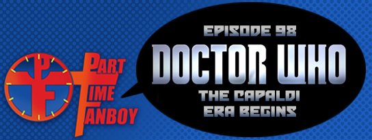 Part-Time Fanboy Podcast: Ep 98 Doctor Who-The Capaldi Era Begins!