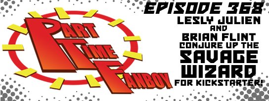 Part-Time Fanboy Podcast: Ep 368 Lesly Julien and Brian Flint Conjure Up The Savage Wizard for Kickstarter!