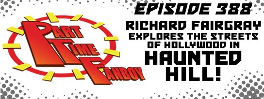 Part-Time Fanboy Podcast: Ep 388 Richard Fairgray Explores the Streets of Hollywood in Haunted Hill!