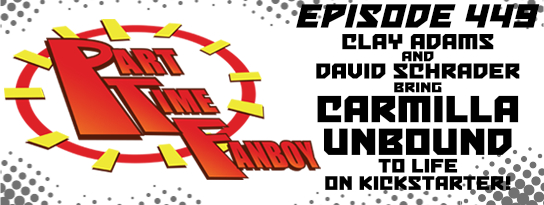 Part-Time Fanboy Podcast: Ep 449 Clay Adams and David Schrader Bring Carmilla Unbound to Life on Kickstarter!