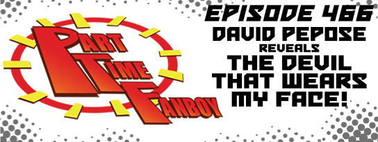 Part-Time Fanboy Podcast: Ep466 David Pepose Reveals The Devil That Wears My Face!