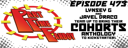 Part-Time Fanboy Podcast Ep 473: Lynsey G and Jayel Draco Team Up to Bring Their Cohorts Anthology to Kickstarter!