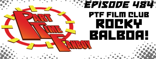 Part-Time Fanboy Podcast: Ep 484 PTF Film Club-Rocky Balboa!