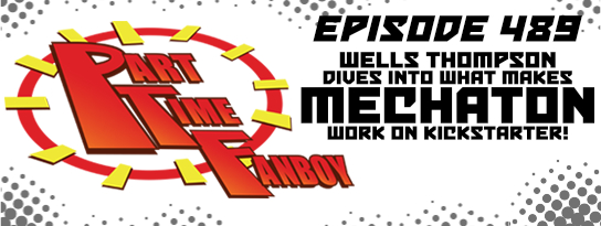 Part-Time Fanboy Podcast: Ep 489 Wells Thompson Dives Into What Makes Mechaton Work on Kickstarter!