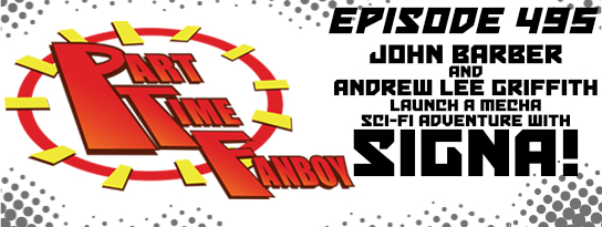 Part-Time Fanboy Podcast: Ep 495 John Barber and Andrew Lee Griffith Launch a Mecha Sci-Fi Adventure With SIGNA!