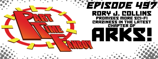 Part-Time Fanboy Podcast: Ep 497 Rory J. Collins Promises More Sci-Fi Craziness in the Latest Chapter of ARKS!