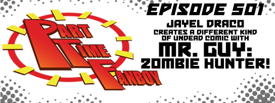 Part-Time Fanboy Podcast: Ep 501 Jayel Draco Creates a Different Kind of Undead Comic With Mr. Guy: Zombie Hunter!