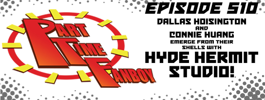 Part-Time Fanboy Podcast: Ep 510 Dallas Hoisington and Connie Huang Emerge From Their Shells With Hyde Hermit Studio!