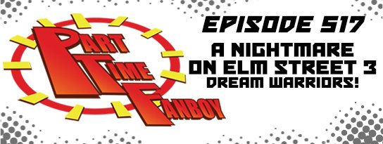 Part-Time Fanboy Podcast: Ep 517 A Nightmare On Elm Street 3- Dream Warriors!