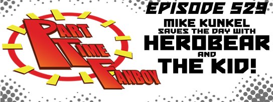 Part-Time Fanboy Podcast: Ep 529 Mike Kunkel Saves the Day with Herobear and the Kid!