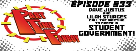 Part-Time Fanboy Podcast: Ep 533 Dave Justus and Lilah Sturges Call the Meeting to Order in Student Government!