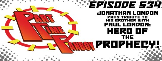 Part-Time Fanboy Podcast: Ep 534 Jonathan London Pays Tribute to his Brother in Paul London-Hero of the Prophecy!