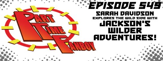 Part-Time Fanboy Podcast: Ep 549 Sarah Davidson Explores the Wild Side With Jackson’s Wilder Adventures!