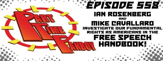 Part-Time Fanboy Podcast: Ep 558 Ian Rosenberg and Mike Cavallaro Investigate Our Fundamental Rights as Americans in the Free Speech Handbook!