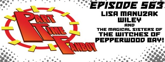 Part-Time Fanboy Podcast: Ep 563 Lisa Manuzak Wiley and the Magical Sisters of The Witches of Pepperwood Bay!