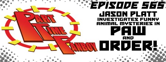 Part-Time Fanboy Podcast: Ep 565 Jason Platt Investigates Funny Animal Mysteries in Paw and Order!