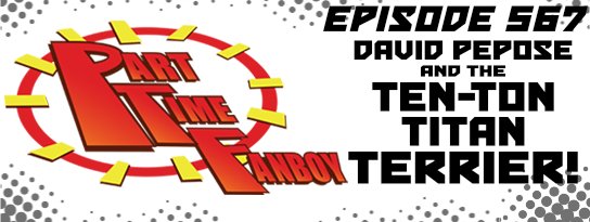 Part-Time Fanboy Podcast: Ep 567 David Pepose and the Ten-Ton Titan Terrier!