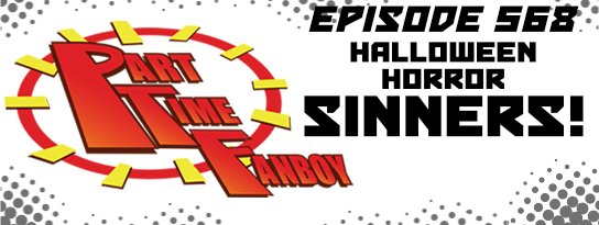 Part-Time Fanboy Podcast: Ep 568 Halloween Horror-Sinners!