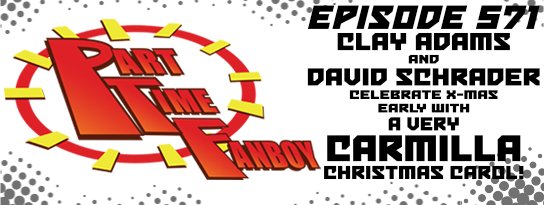 Part-Time Fanboy Podcast: Ep 571 Clay Adams and David Schrader Celebrate X-Mas Early With A Very Carmilla Christmas Carol!