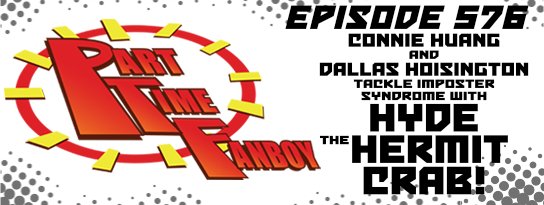 Part-Time Fanboy Podcast: Ep 576 Connie Huang and Dallas Hoisington Tackle Imposter Syndrome With Hyde the Hermit Crab!
