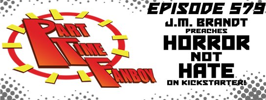 Part-Time Fanboy Podcast: Ep 579 J.M. Brandt Preaches Horror Not Hate on Kickstarter!