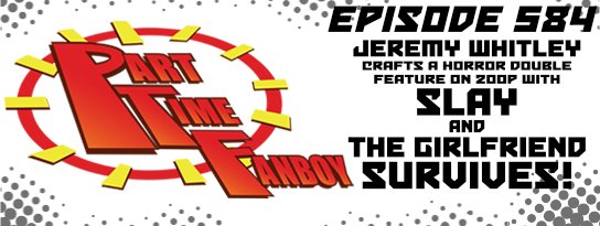 Part-Time Fanboy Podcast: Ep 584 Jeremy Whitley Crafts a Horror Double Feature on Zoop with Slay and The Girlfriend Survives!