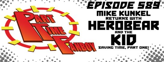 Part-Time Fanboy Podcast: Ep 589 Mike Kunkel Returns with Herobear and The Kid-Saving Time, Part One!