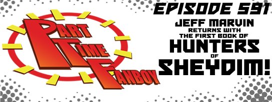 Part-Time Fanboy Podcast Ep 591 Jeff Marvin Returns With the First Book of Hunters of Sheydim!