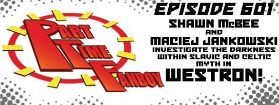 Part-Time Fanboy Podcast: Ep 601 Shawn McBee and Maciej Jankowski Investigate the Darkness Within Slavic and Celtic Myth in Westron!