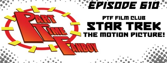 Part-Time Fanboy Podcast: Ep 610 PTF Film Club-Star Trek: The Motion Picture!
