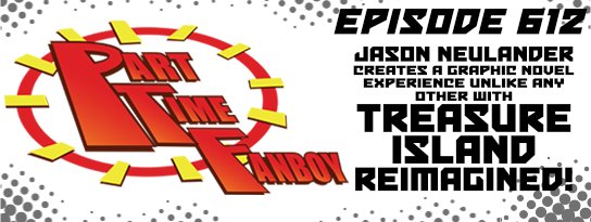 Part-Time Fanboy Podcast: Ep 612 Jason Neulander Creates a Graphic Novel Experience Unlike Any Other With Treasure Island Reimagined!