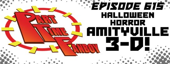 Part-Time Fanboy Podcast: Ep 616 Halloween Horror- Amityville 3-D!