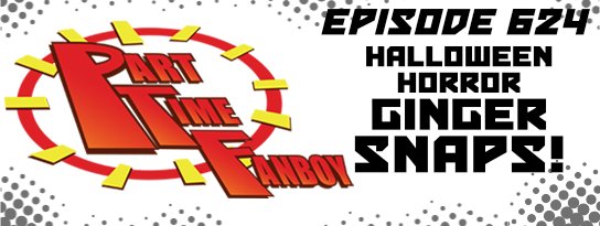 Part-Time Fanboy Podcast: Ep 624 Halloween Horror-Ginger Snaps!